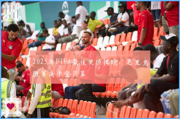 2025年FIFA最佳奖项揭晓，恩里克胜算高于登贝莱